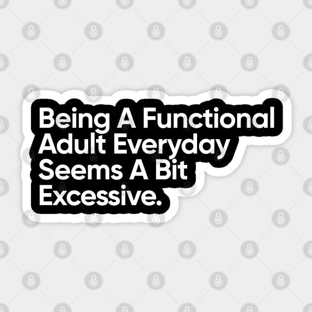 Being A Functional Adult Everyday Seems A Bit Excessive - Funny Quote Sticker by EverGreene